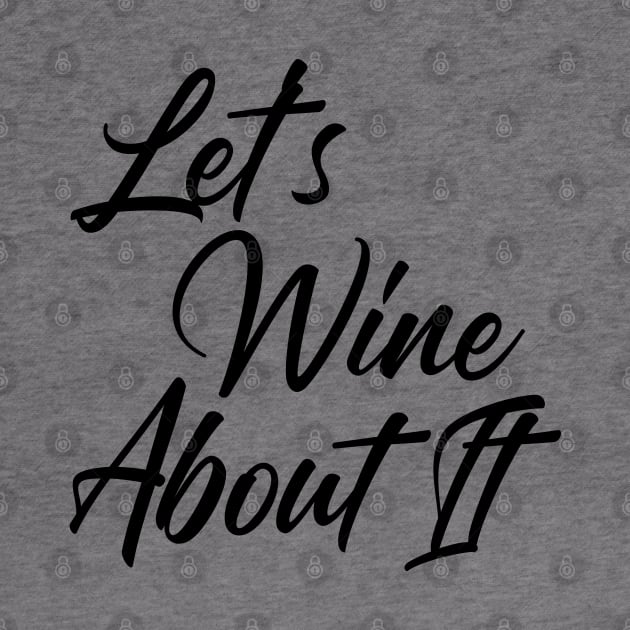 Let's Wine About It. Funny Wine Lover Quote by That Cheeky Tee